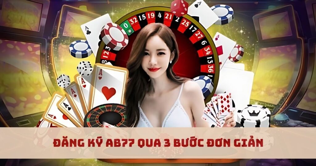 Đăng ký AB77 chỉ trong 3 bước có ngay tài khoản cá cược mới